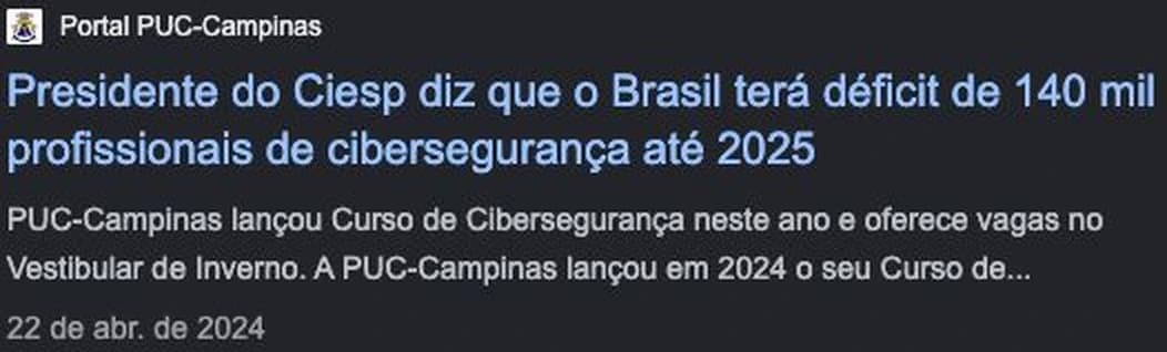 Portal PUC-Campinas, 22 de abril de 2024: “Presidente do Ciesp diz que o Brasil terá déficit de 140 mil profissionais de cibersegurança até 2025”